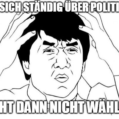 Wer nicht wählt, darf auch nicht meckern!