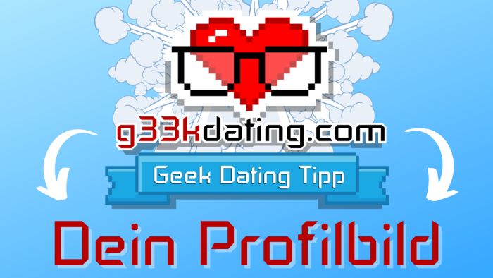 Geek-Dating-Tipps #2 - Dein Profilbild